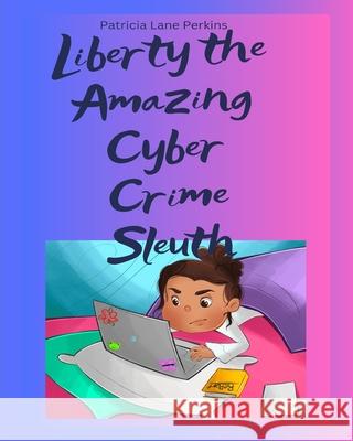 Liberty The Young Cyber Sleuth Patricia A Lane-Perkins, Patricia A Lane Perkins 9798884666139
