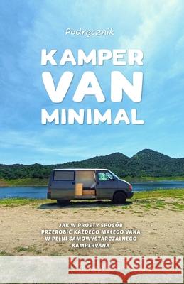 Kamper Van Minimal: Jak w prosty spos�b przerobic każdego malego vana w pelni samowystarczalnego kampervana Tom Graczyk 9798884838772