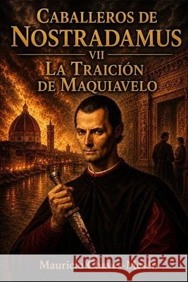 Caballeros de Nostradamus VII: La Traición de Maquiavelo Chaves Mesén, Mauricio 9798884848139 Independently Published