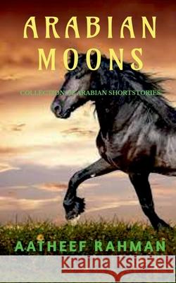Arabian Moons: Collection of Arabian short stories Aatheef Rahman   9798885036856 Notion Press Media Pvt Ltd