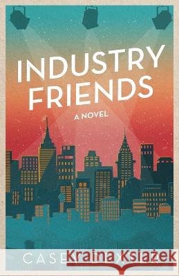 Industry Friends Casey Dexter   9798885040617 New Degree Press