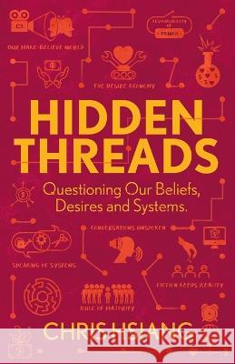 Hidden Threads: Questioning Our Beliefs, Desires and Systems Christina Hsiang   9798885040648 Christina Hsiang