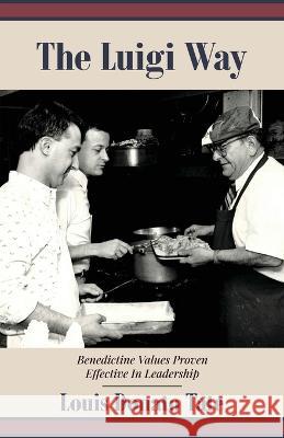 The Luigi Way: Benedictine Values Proven Effective in Leadership Louis Donato Tate   9798885041201 New Degree Press