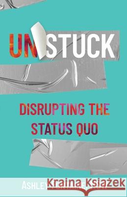 Unstuck: Disrupting the Status Quo Ashley Fontaine   9798885045360 New Degree Press