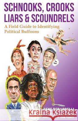Schnooks, Crooks, Liars & Scoundrels: A Field Guide to Identifying Political Buffoons Gene Berardelli Evan Sayet John Pennisi 9798885045568 New Degree Press