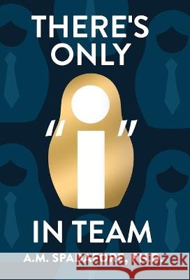 There's Only I in Team A M Spadafore   9798885047883 New Degree Press