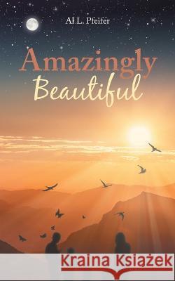 Amazingly Beautiful Al L Pfeifer 9798885055161 Fulton Books