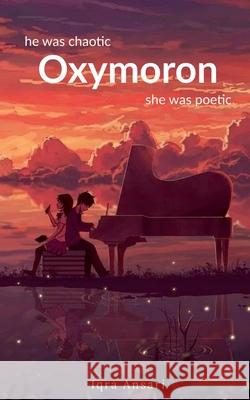 Oxymoron: he was chaotic, she was poetic Iqra Ansari 9798885211482