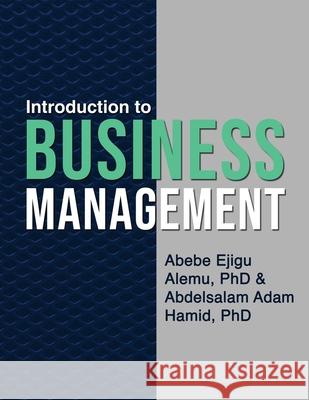 Introduction to Business Management Abebe Ejigu Alemu, PhD, Abdelsalam Adam Hamid, PhD 9798885212335