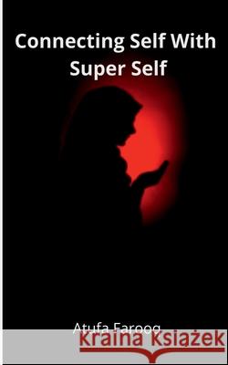 Connecting Self With Super Self Farooq Atufa 9798885215978 Notion Press, Inc.