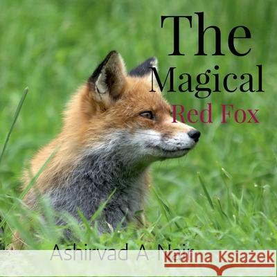 The Magical Red Fox: A magical story Ashirvad A Nair 9798885218924 Notion Press