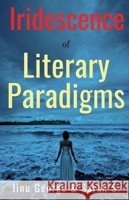Iridescence of Literary Paradigms Jinu George, Saran S 9798885219365 Notion Press, Inc.