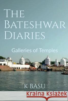 The Bateshwar Diaries: Galleries of Temples K Basu 9798885219792