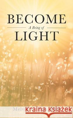 Become A Being Of Light Phd, Melvin C Fish 9798885261722 Blurb
