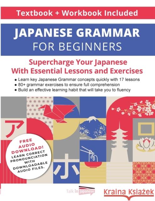 Japanese Grammar for Beginners Textbook + Workbook Included: Supercharge Your Japanese With Essential Lessons and Exercises Talk in Japanese   9798885261852 Talk in Japanese