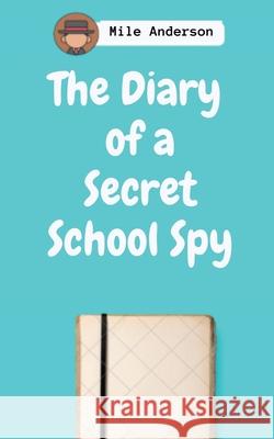 The Diary of a Secret School Spy Mile Anderson 9798885302951 Notion Press
