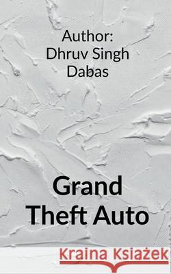 Grand Theft auto Dhruv Singh Dabas 9798885308984