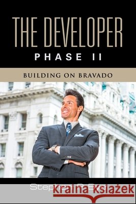 The Developer: Phase II (Building on Bravado) Stephen P Bye 9798885310185 Booklocker.com
