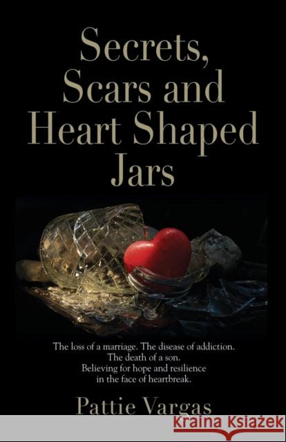 Secrets, Scars and Heart Shaped Jars Pattie Vargas 9798885311229