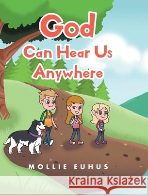 God Can Hear Us Anywhere Euhus Mollie Euhus 9798885401289 Christian Faith Publishing, Inc.
