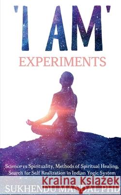 'I am' Experiments Sukhendu Mandal Phd 9798885462891