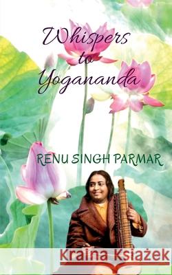 Whispers to Yogananda Renu Singh Parmar 9798885466332