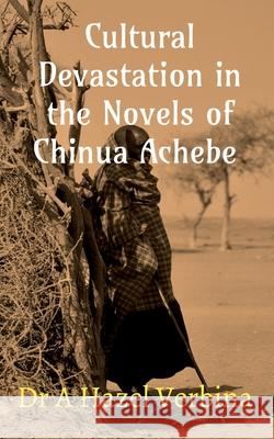 Cultural Devastation in the Novels of Chinua Achebe a Hazel Verbina 9798885467650 Notion Press