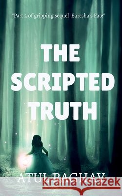 The Scripted truth: Earesha's Fate 2.0 Atul Raghav 9798885469814