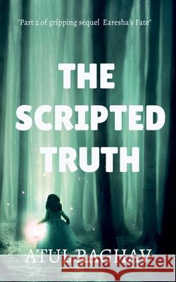 The Scripted truth: Earesha's Fate 2.0 Atul Raghav 9798885469814