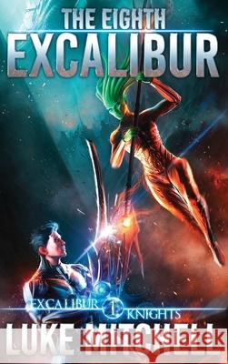 The Eighth Excalibur: An Arthurian Space Opera Adventure Mitchell, Luke 9798885490122 Whale Press Books