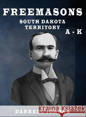 Freemasons South Dakota Territory A - K Darrell Jordan, Jordan, Jessica Naomi 9798885560559