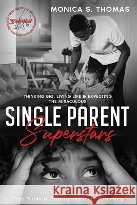 Single Parent Superstars: Your Guide to Transformational Parenting Monica S Thomas   9798885676687 Lift Bridge Publishing