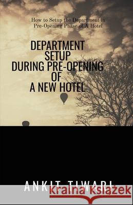 Department Setup During Pre-Opening of New Hotel Ankit Tiwari 9798885690089 Notion Press