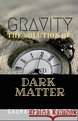 Gravity the Solution of Dark Matter Gaurav Singh Patel 9798885692670 Notion Press, Inc.