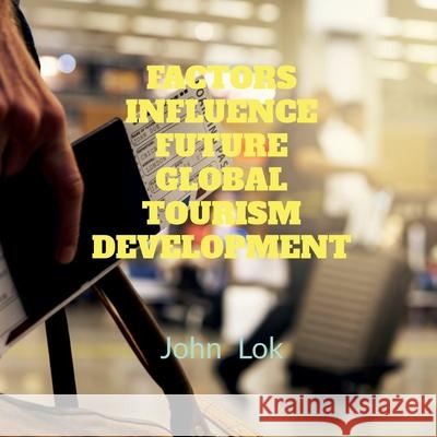 Factors Influence Future Global Tourism Development John Lok 9798885692960 Notion Press, Inc.