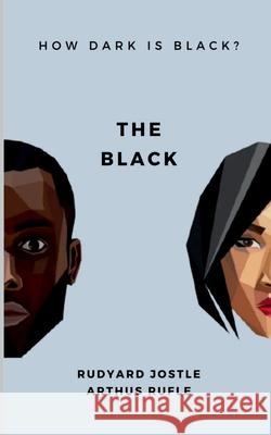 The Black: How Dark Is Black ? Rudyard Jostle, Arthus Rufle 9798885696982 Notion Press, Inc.