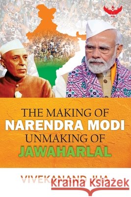 The Making of Narendra Modi Unmaking of Jawaharlal Jha, Vivekanand 9798885751605