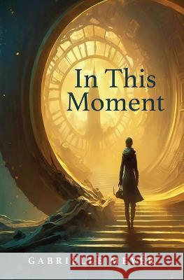 In This Moment Gabrielle Meyer 9798885790437