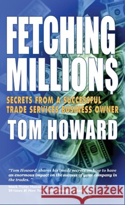 Fetching Million$: Secrets from a Successful Trade Services Business Owner Howard, Tom 9798885811811 Mark Victor Hansen Library
