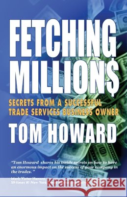 Fetching Million$: Secrets from a Successful Trade Services Business Owner Howard, Tom 9798885811828 Mark Victor Hansen Library