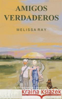 Amigos Verdaderos: Puedes contar a los amigos verdaderos con los dedos de tu mano Melissa Ray Kat Cumberledge Carmela Kuiper 9798885831246 Melissa Ray