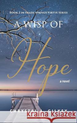 A Wisp of Hope: Book 2 Shady Springs Virtue Series Chrystal J Gilkey   9798885831833 Author Academy Elite