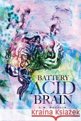 Battery Acid Brain A M Weglin Abigail Matteson Keenan S Peebles 9798885891936 Paperclip Publishing, LLC
