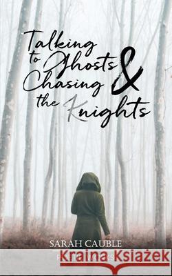 Talking to Ghosts & Chasing the (K)nights Cauble Sarah Cauble 9798885896122