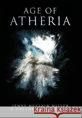 Age of Atheria Jenny McClain Miller Gregory John Miller  9798885901338 Palmetto Publishing