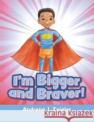 I'm Bigger and Braver Andrena Zeigler   9798885901765 Andrena Zeigler