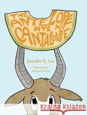 The Antelope Ate My Cantaloupe! Jennifer R Lee Matthew Gonya  9798885904155