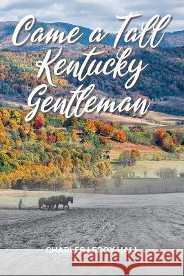 Came A Tall Kentucky Gentleman Charles Leroy Hall 9798885904407 Palmetto Publishing