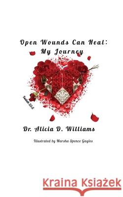 Open Wounds Can Heal: My Journey Dr Alicia D Williams Marsha Spence Gayles  9798885908078 Palmetto Publishing