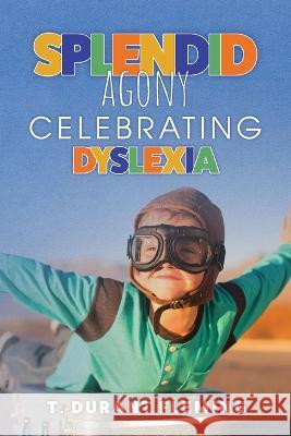 Splendid Agony: Celebrating Dyslexia T Durant Fleming   9798885908344 Palmetto Publishing